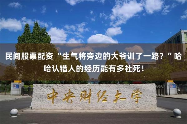 民间股票配资 “生气将旁边的大爷训了一路？”哈哈认错人的经历能有多社死！