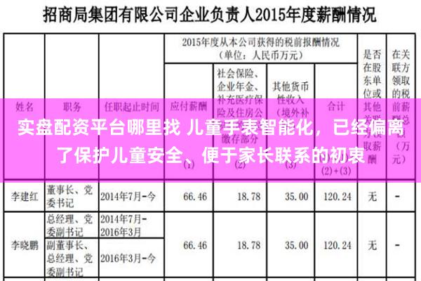 实盘配资平台哪里找 儿童手表智能化，已经偏离了保护儿童安全、便于家长联系的初衷