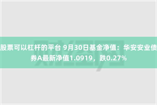 股票可以杠杆的平台 9月30日基金净值：华安安业债券A最新净值1.0919，跌0.27%