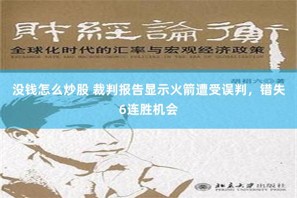 没钱怎么炒股 裁判报告显示火箭遭受误判，错失6连胜机会