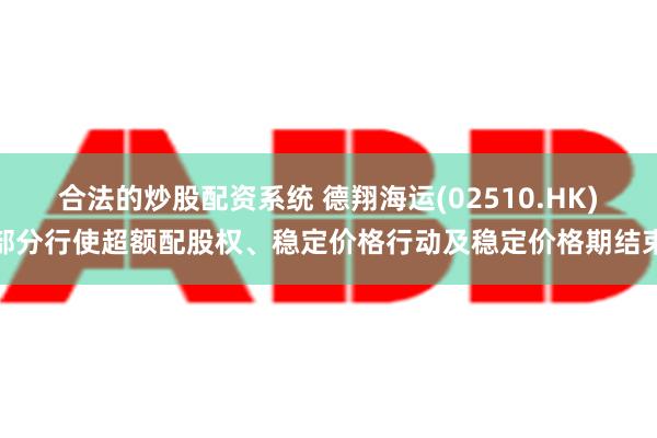 合法的炒股配资系统 德翔海运(02510.HK)部分行使超额配股权、稳定价格行动及稳定价格期结束